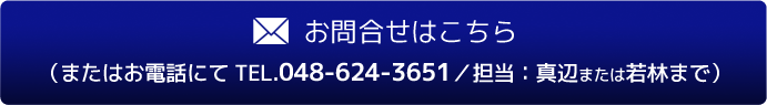 弊社に関するお問い合わせはこちらまたはお電話にて048-624-3251/担当真辺または若林まで